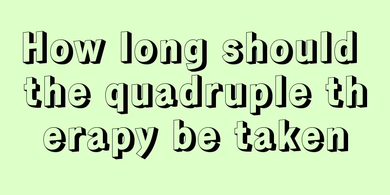 How long should the quadruple therapy be taken