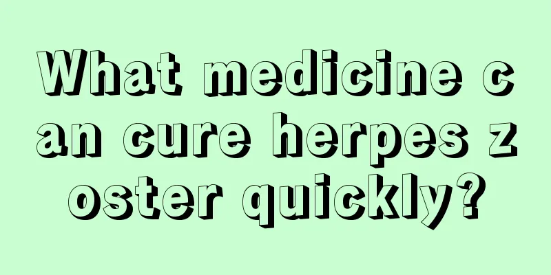 What medicine can cure herpes zoster quickly?