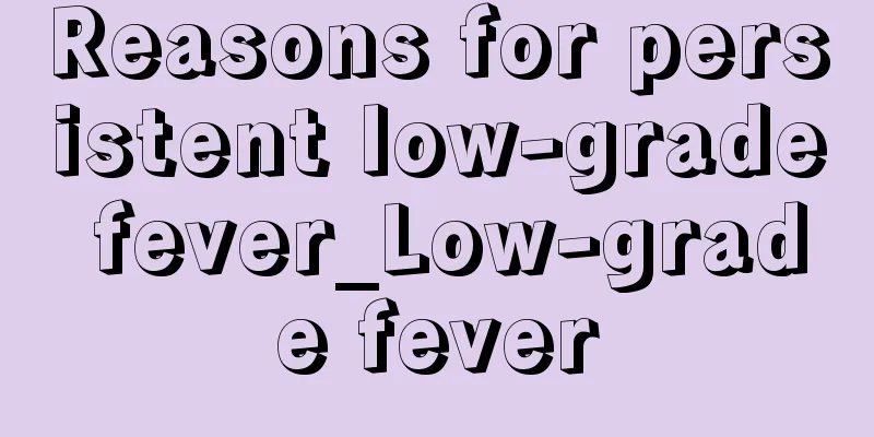 Reasons for persistent low-grade fever_Low-grade fever