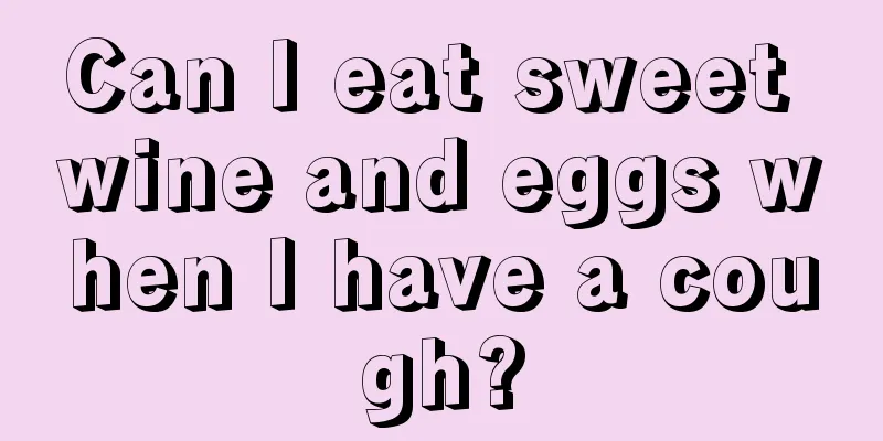 Can I eat sweet wine and eggs when I have a cough?