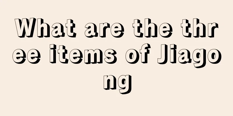 What are the three items of Jiagong
