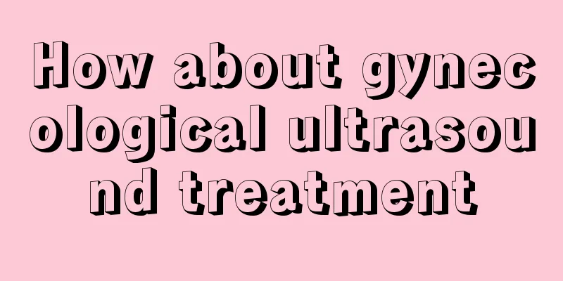 How about gynecological ultrasound treatment
