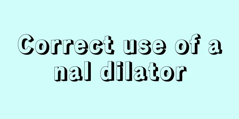 Correct use of anal dilator