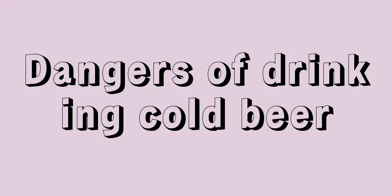 Dangers of drinking cold beer