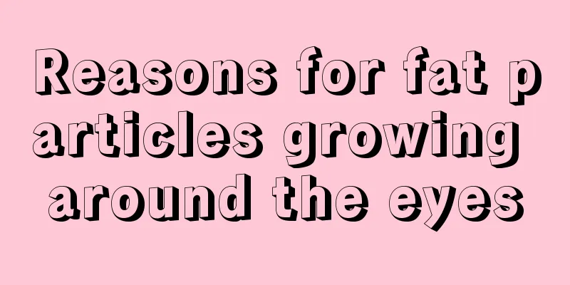 Reasons for fat particles growing around the eyes