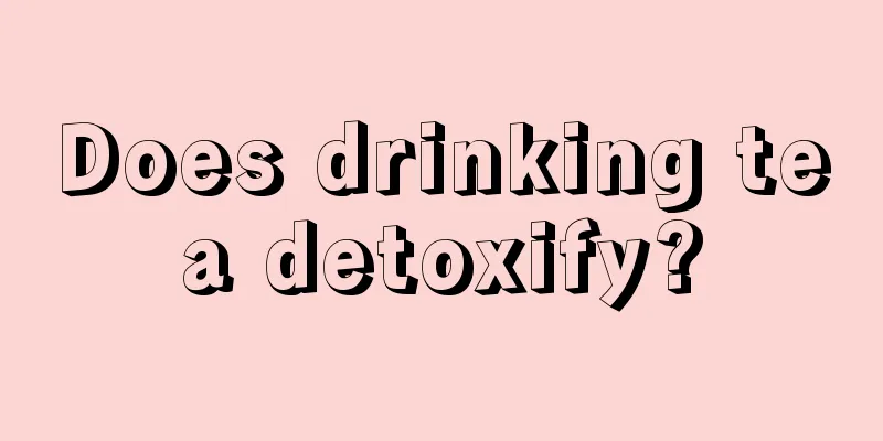 Does drinking tea detoxify?