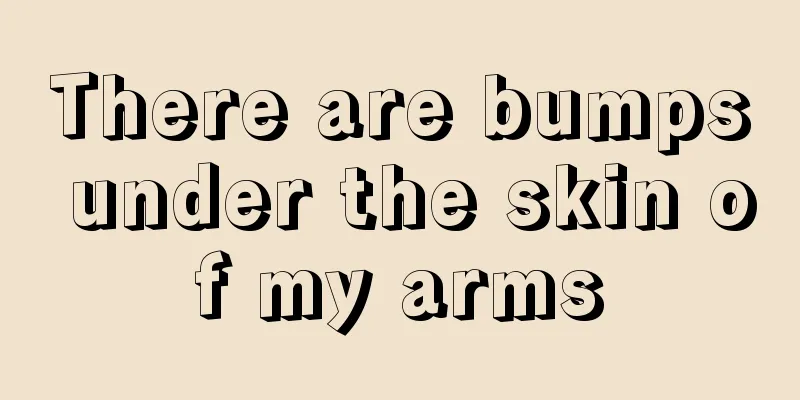 There are bumps under the skin of my arms