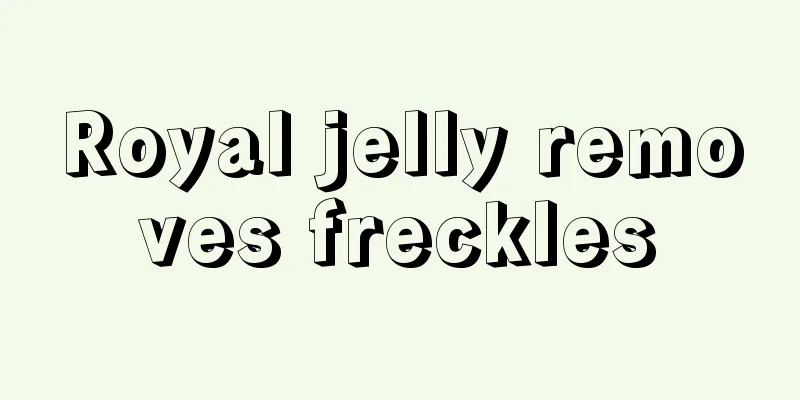 Royal jelly removes freckles