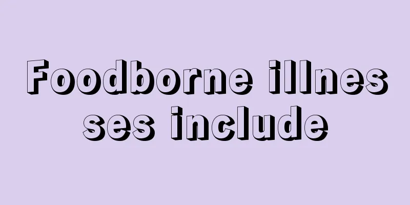 Foodborne illnesses include