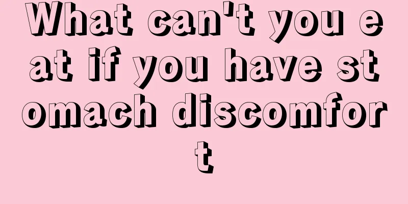 What can't you eat if you have stomach discomfort