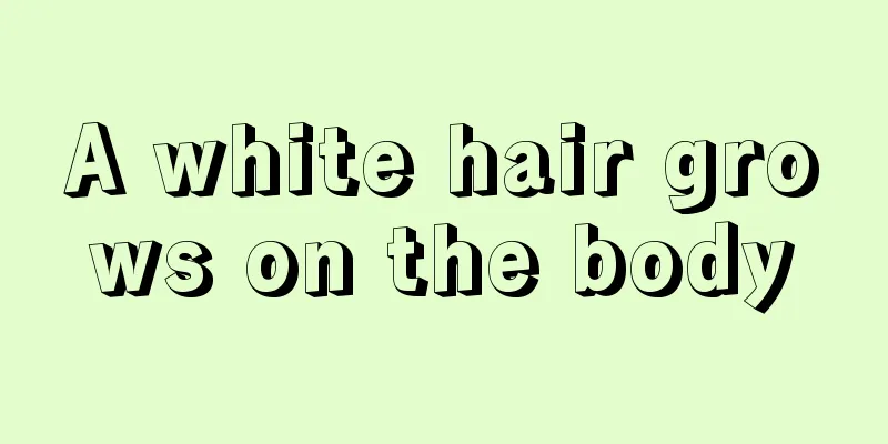 A white hair grows on the body