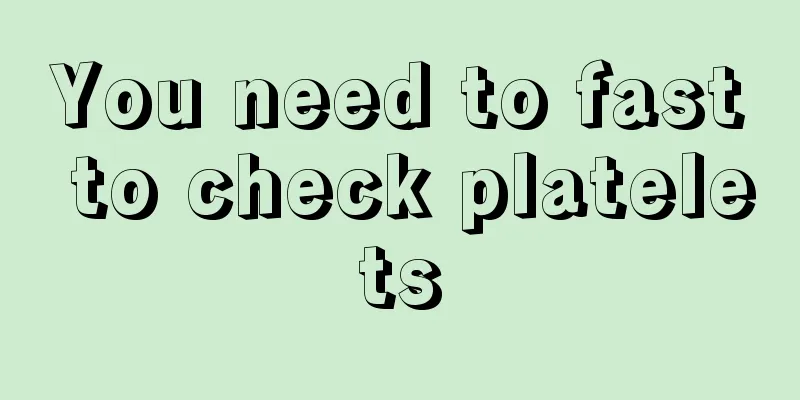 You need to fast to check platelets