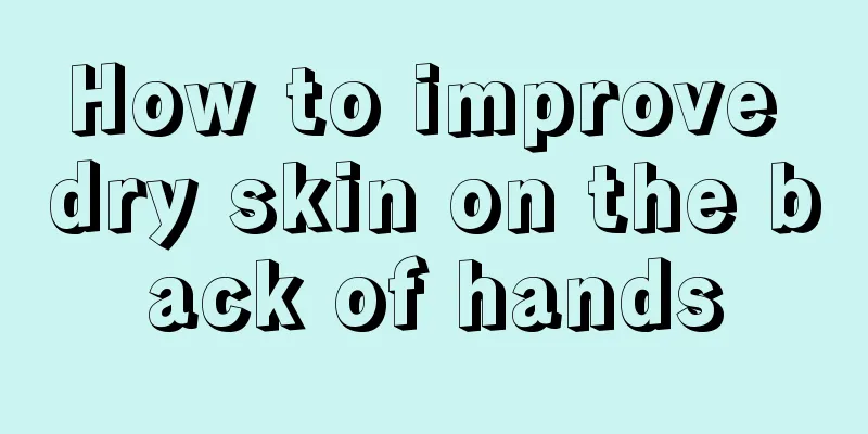How to improve dry skin on the back of hands