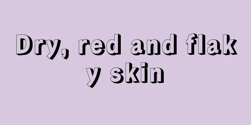 Dry, red and flaky skin