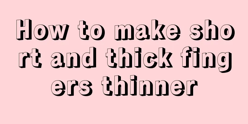 How to make short and thick fingers thinner