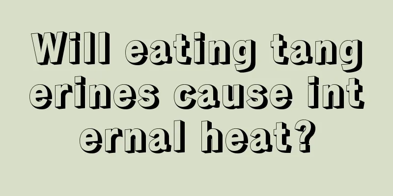 Will eating tangerines cause internal heat?