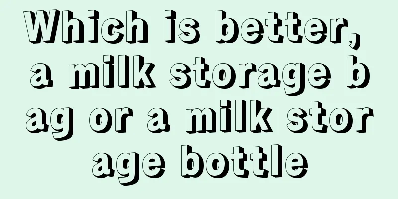 Which is better, a milk storage bag or a milk storage bottle
