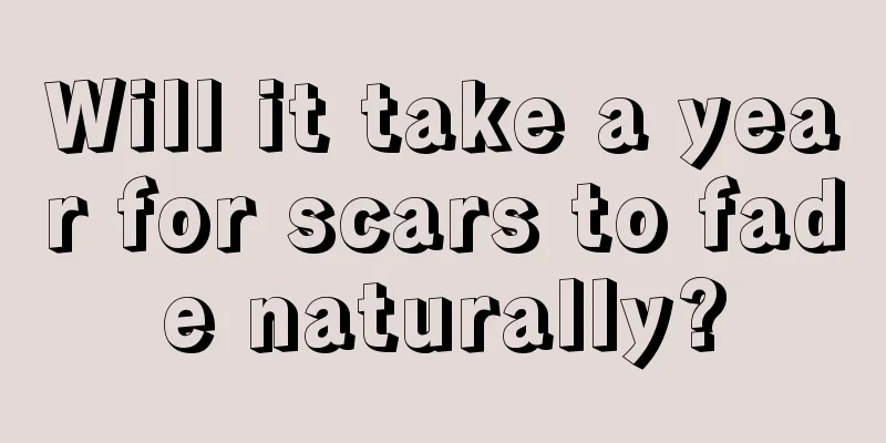 Will it take a year for scars to fade naturally?
