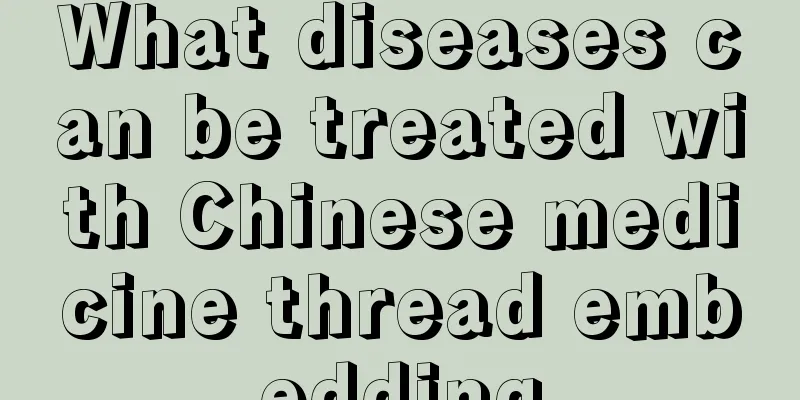 What diseases can be treated with Chinese medicine thread embedding