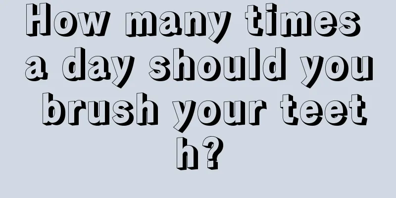 How many times a day should you brush your teeth?