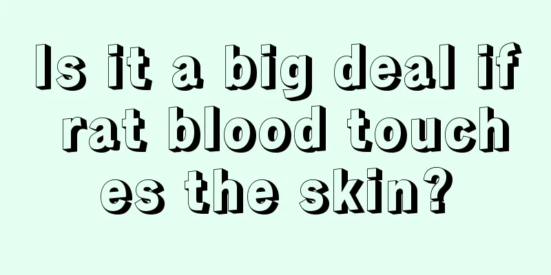 Is it a big deal if rat blood touches the skin?