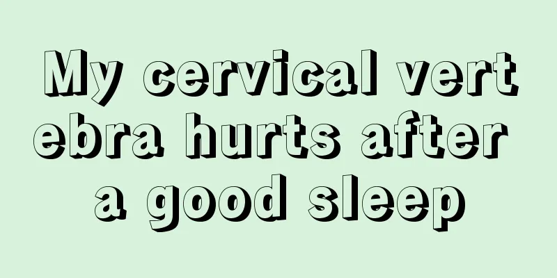 My cervical vertebra hurts after a good sleep