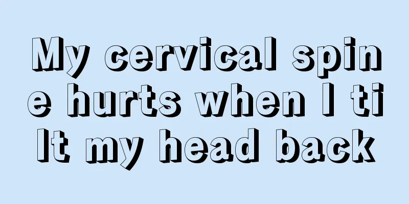 My cervical spine hurts when I tilt my head back
