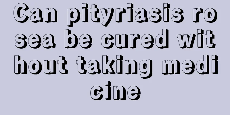 Can pityriasis rosea be cured without taking medicine