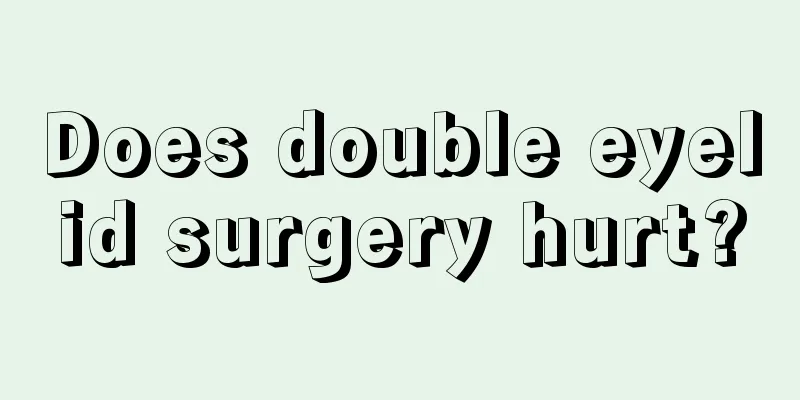 Does double eyelid surgery hurt?