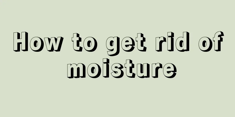 How to get rid of moisture