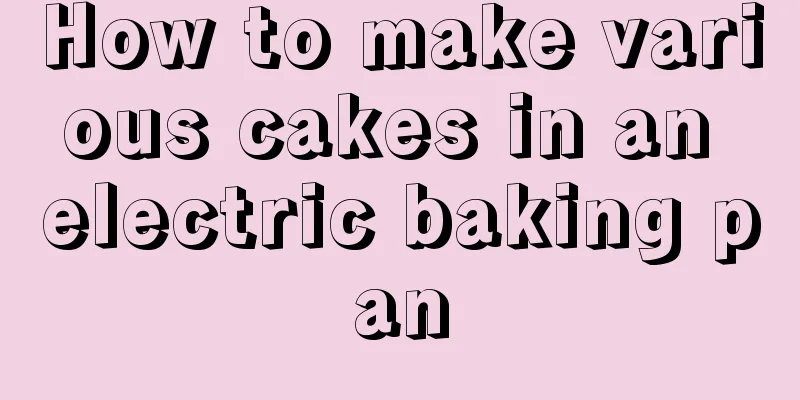 How to make various cakes in an electric baking pan