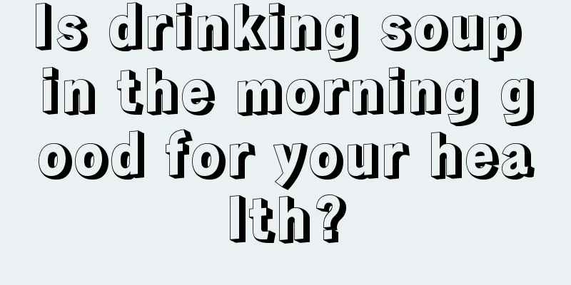 Is drinking soup in the morning good for your health?