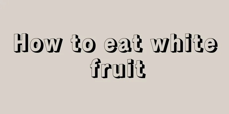 How to eat white fruit