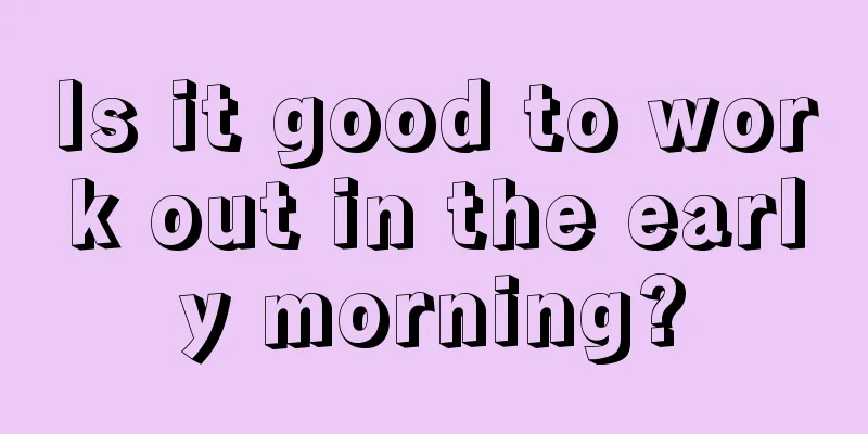 Is it good to work out in the early morning?