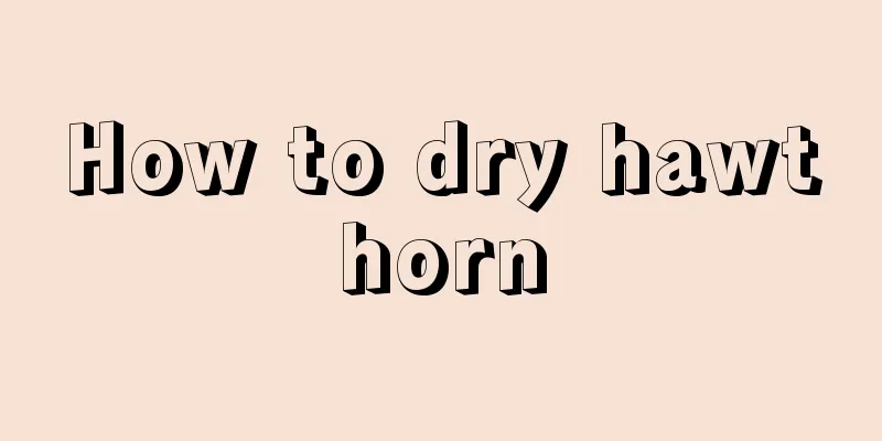 How to dry hawthorn