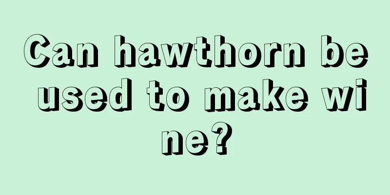 Can hawthorn be used to make wine?