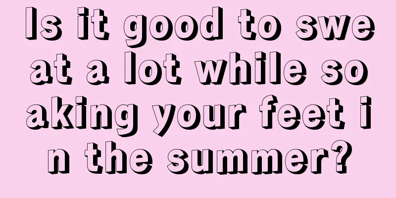 Is it good to sweat a lot while soaking your feet in the summer?