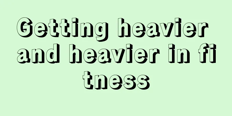 Getting heavier and heavier in fitness