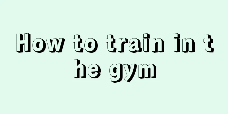 How to train in the gym