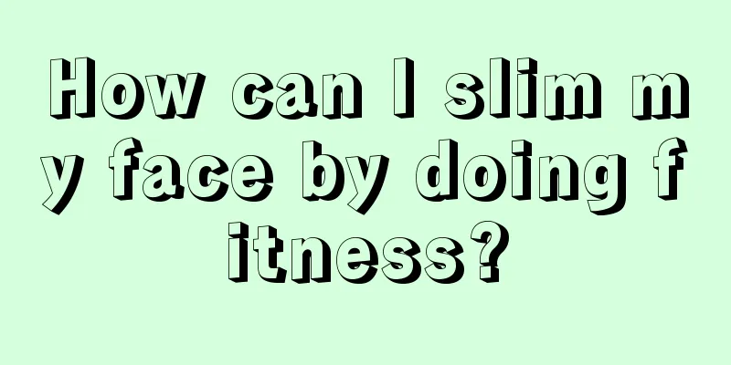 How can I slim my face by doing fitness?