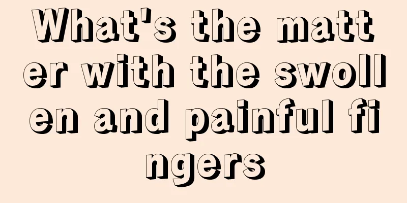 What's the matter with the swollen and painful fingers