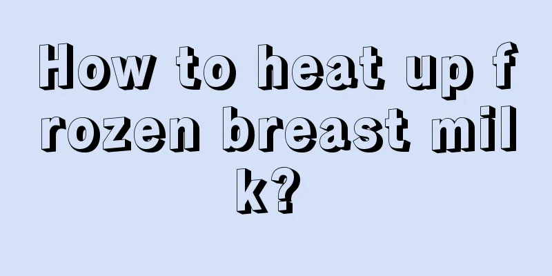 How to heat up frozen breast milk? 
