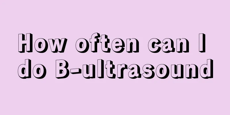 How often can I do B-ultrasound