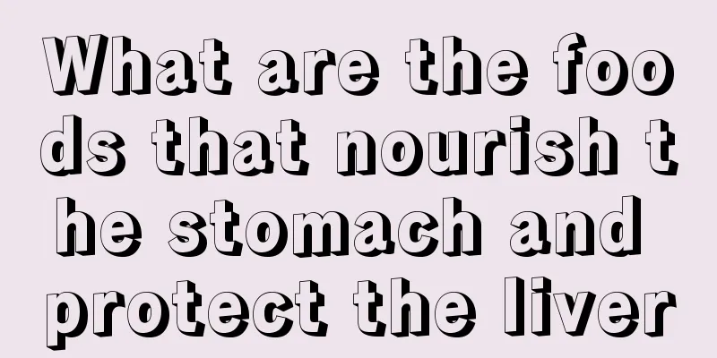 What are the foods that nourish the stomach and protect the liver
