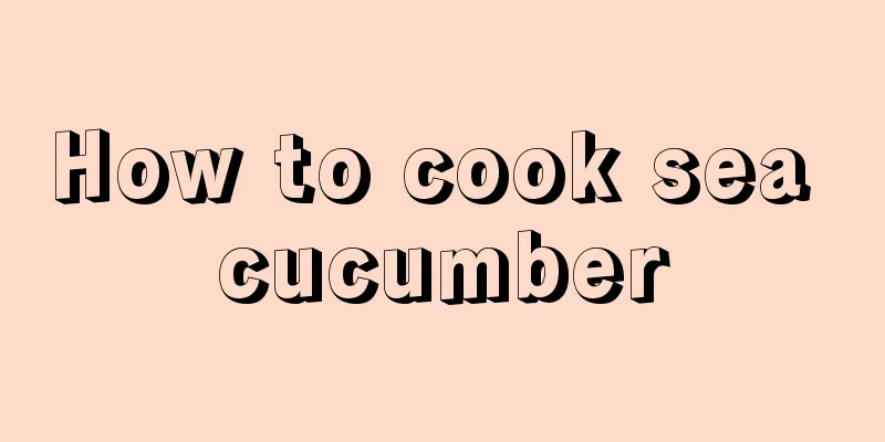 How to cook sea cucumber