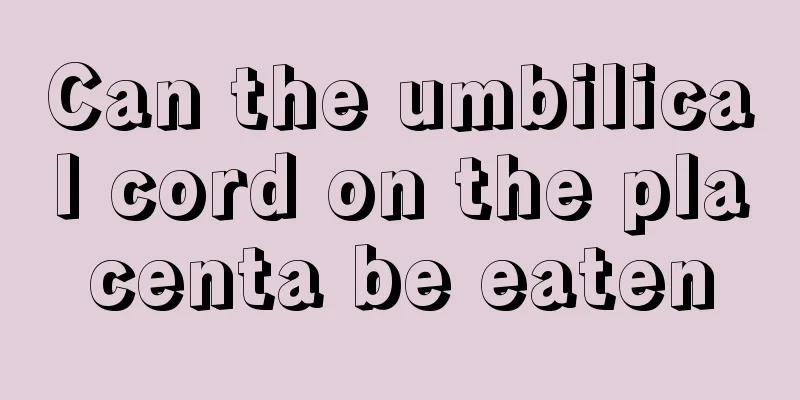 Can the umbilical cord on the placenta be eaten