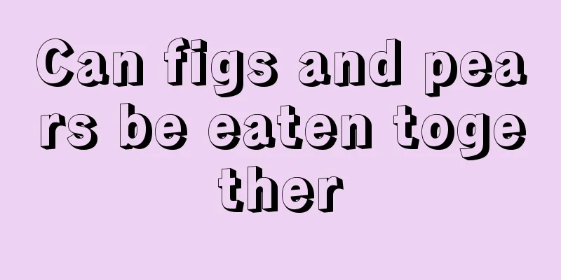 Can figs and pears be eaten together