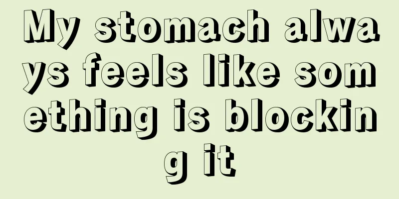 My stomach always feels like something is blocking it