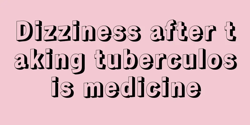 Dizziness after taking tuberculosis medicine