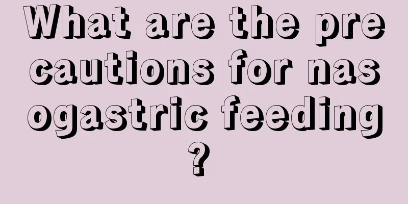 What are the precautions for nasogastric feeding? 